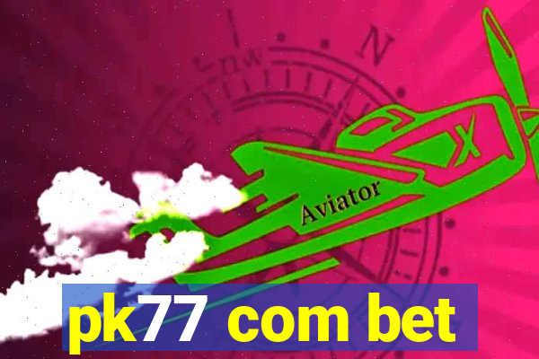 pk77 com bet