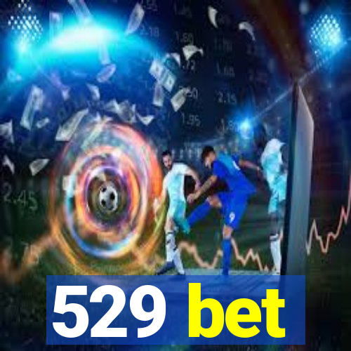 529 bet