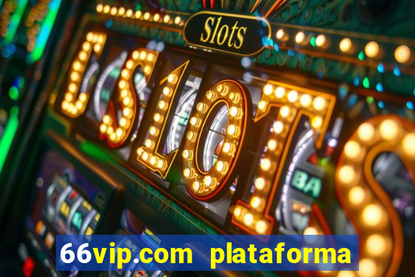 66vip.com plataforma de jogos