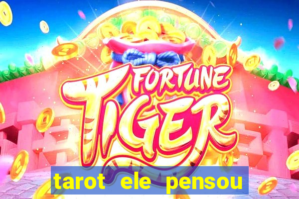 tarot ele pensou em mim hoje