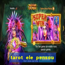 tarot ele pensou em mim hoje