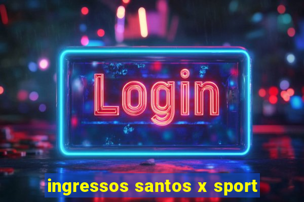 ingressos santos x sport