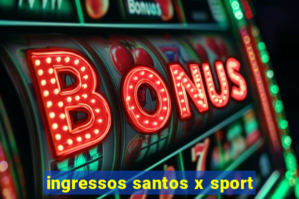 ingressos santos x sport