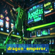 dragon emperor, martial god