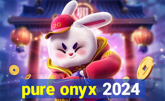 pure onyx 2024