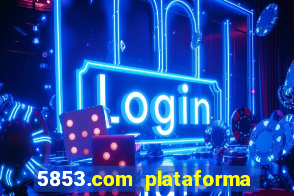 5853.com plataforma de jogos