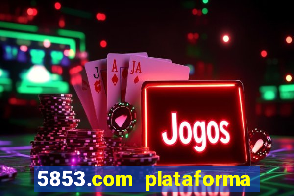 5853.com plataforma de jogos