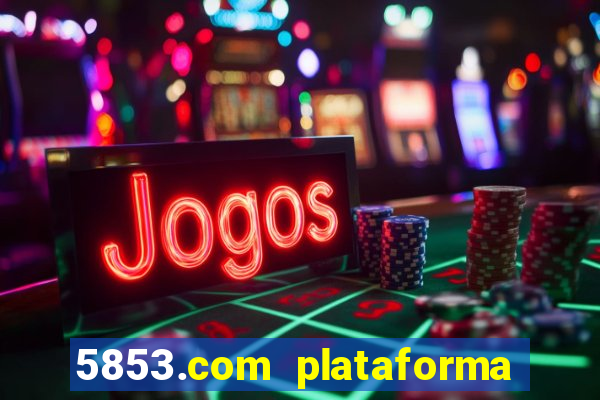 5853.com plataforma de jogos