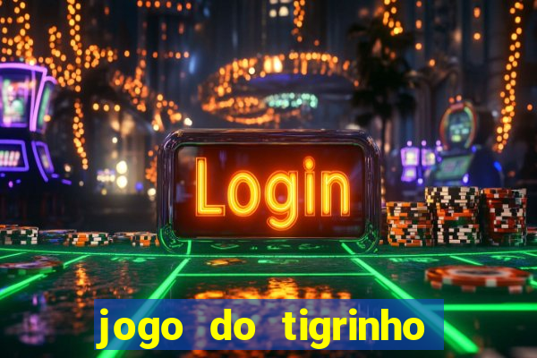 jogo do tigrinho sem depositar nada