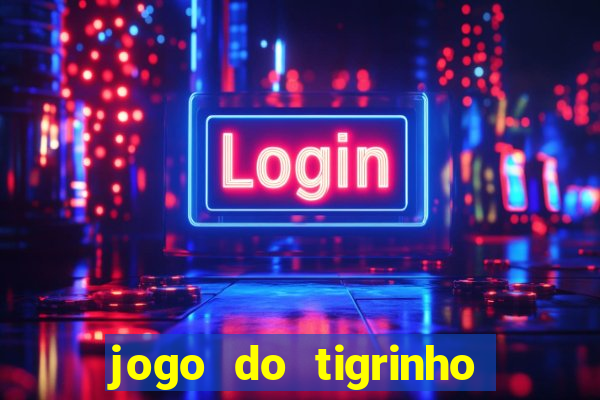 jogo do tigrinho sem depositar nada