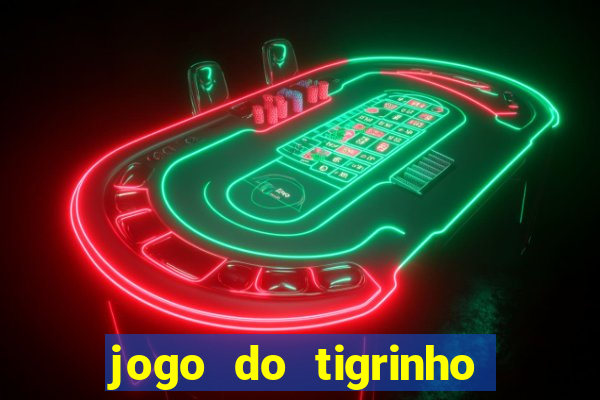 jogo do tigrinho sem depositar nada