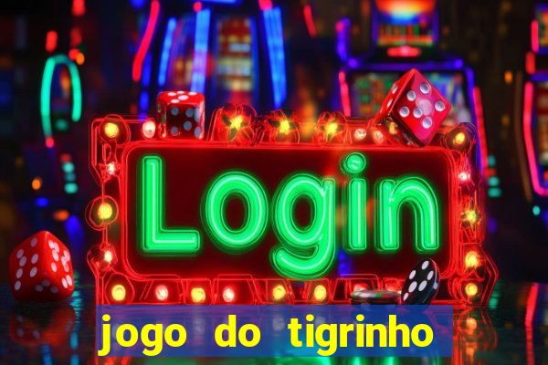 jogo do tigrinho sem depositar nada