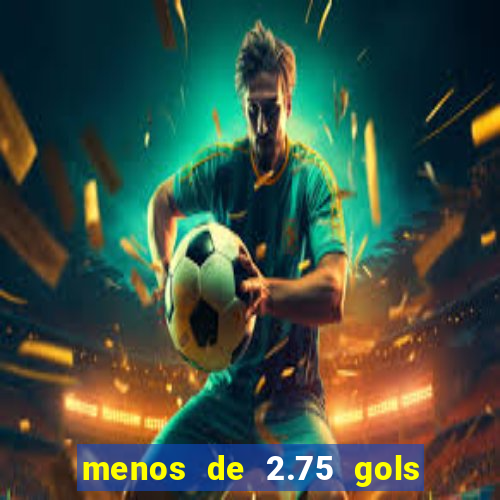 menos de 2.75 gols o que significa