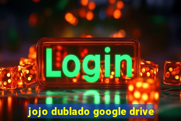 jojo dublado google drive