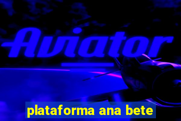 plataforma ana bete