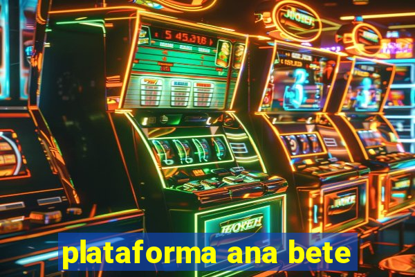 plataforma ana bete