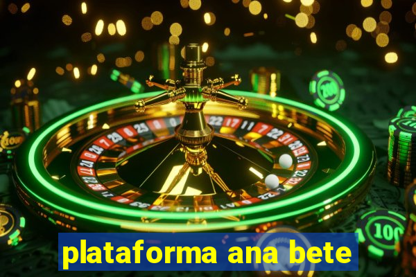 plataforma ana bete