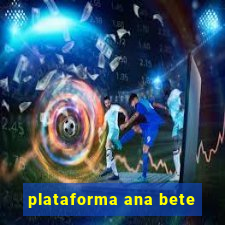 plataforma ana bete