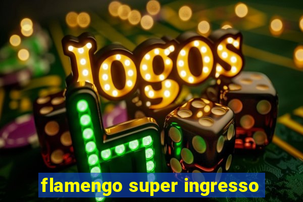 flamengo super ingresso