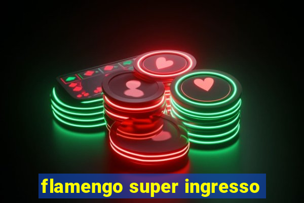 flamengo super ingresso