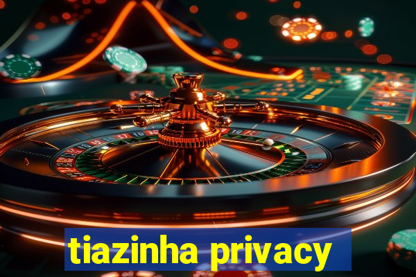 tiazinha privacy