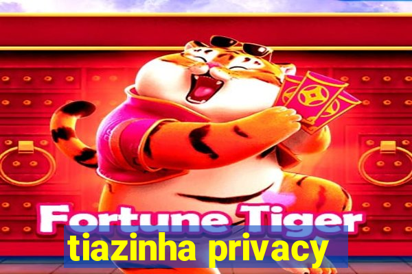 tiazinha privacy