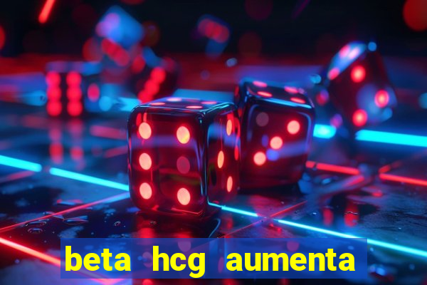 beta hcg aumenta quanto por dia