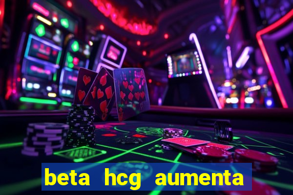 beta hcg aumenta quanto por dia