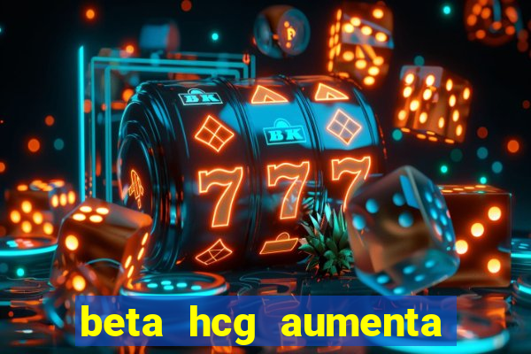 beta hcg aumenta quanto por dia