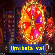 tim beta vai acabar 2024