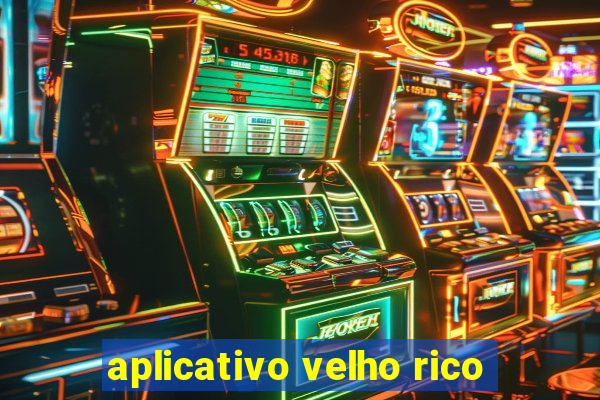 aplicativo velho rico