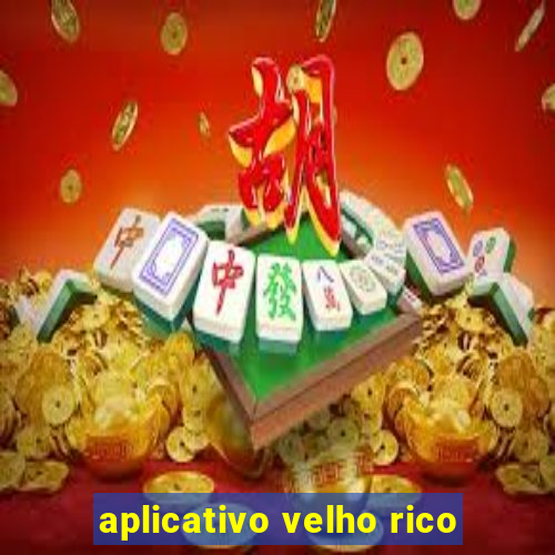 aplicativo velho rico