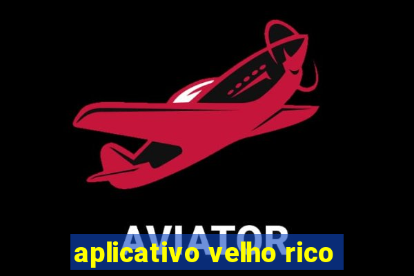 aplicativo velho rico