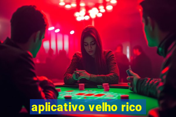 aplicativo velho rico