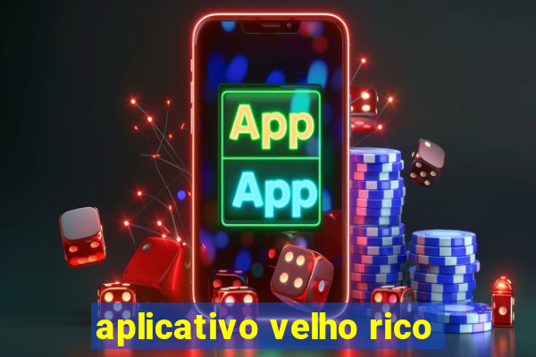 aplicativo velho rico