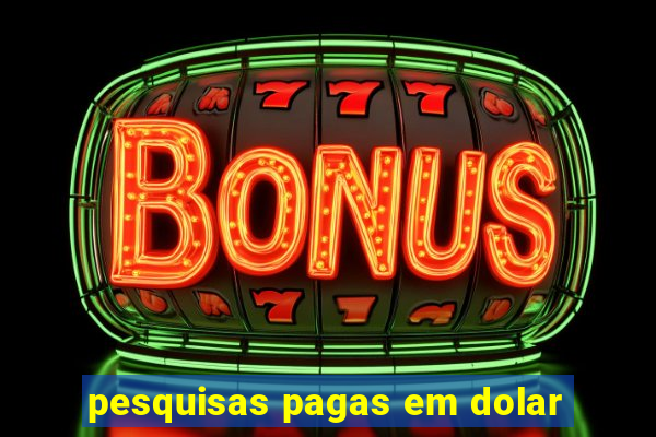 pesquisas pagas em dolar