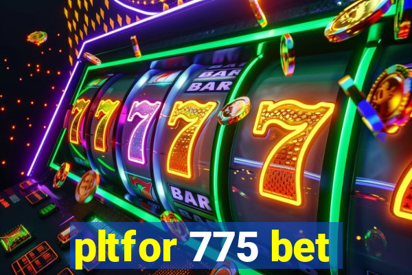 pltfor 775 bet