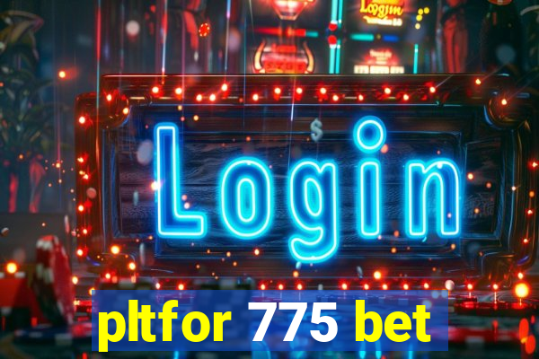 pltfor 775 bet