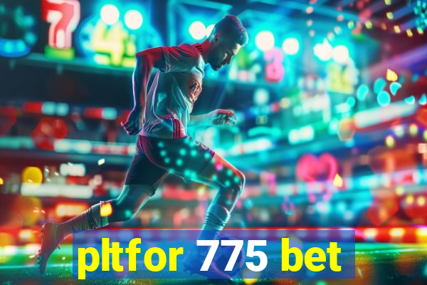 pltfor 775 bet