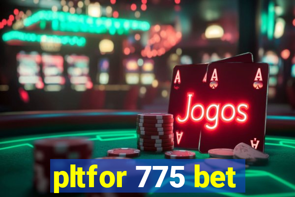 pltfor 775 bet