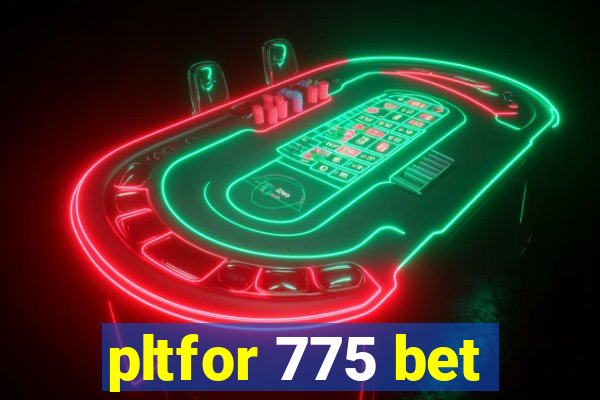 pltfor 775 bet