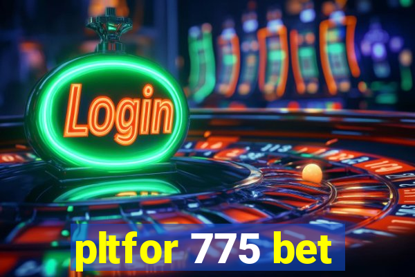 pltfor 775 bet