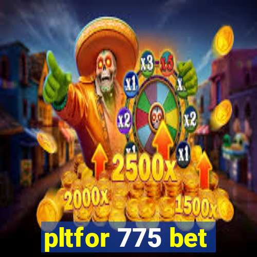 pltfor 775 bet