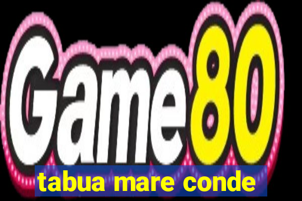 tabua mare conde