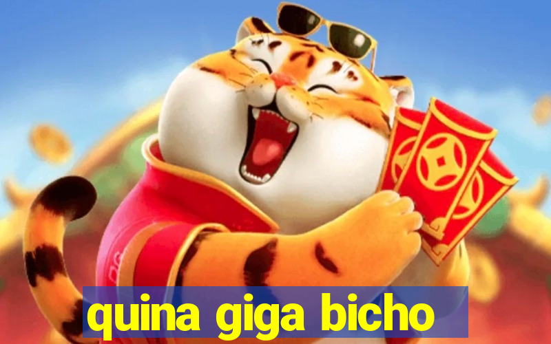 quina giga bicho