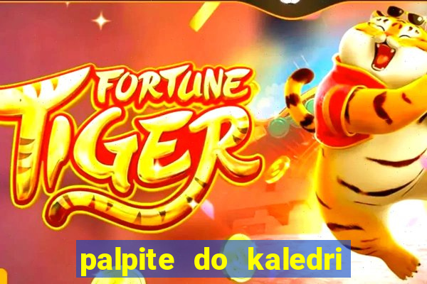 palpite do kaledri para o jogo do bicho