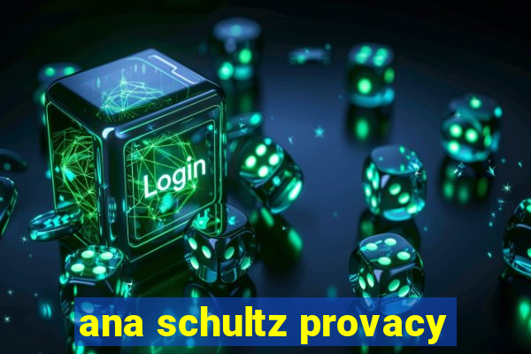 ana schultz provacy