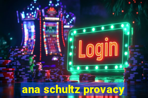 ana schultz provacy