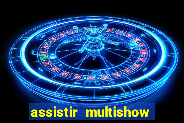 assistir multishow ao vivo online