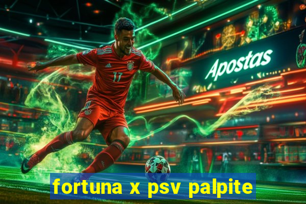 fortuna x psv palpite